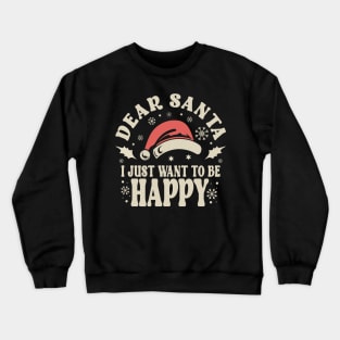 Dear Santa I Just Want To Be Happy Christmas Crewneck Sweatshirt